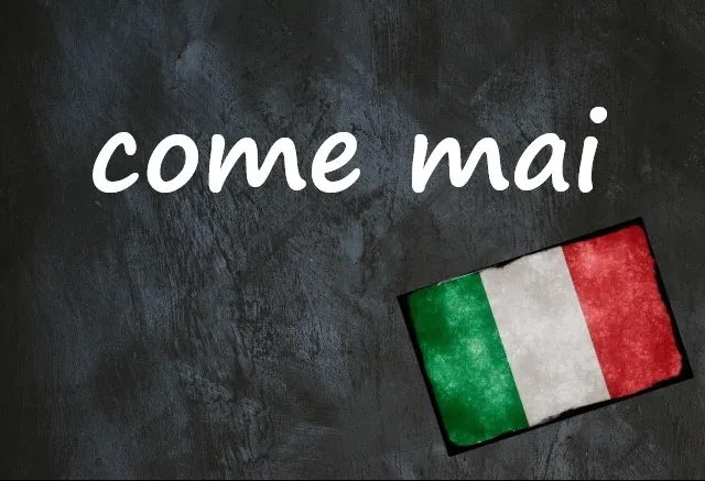 Italian expression of the day: 'Come mai'