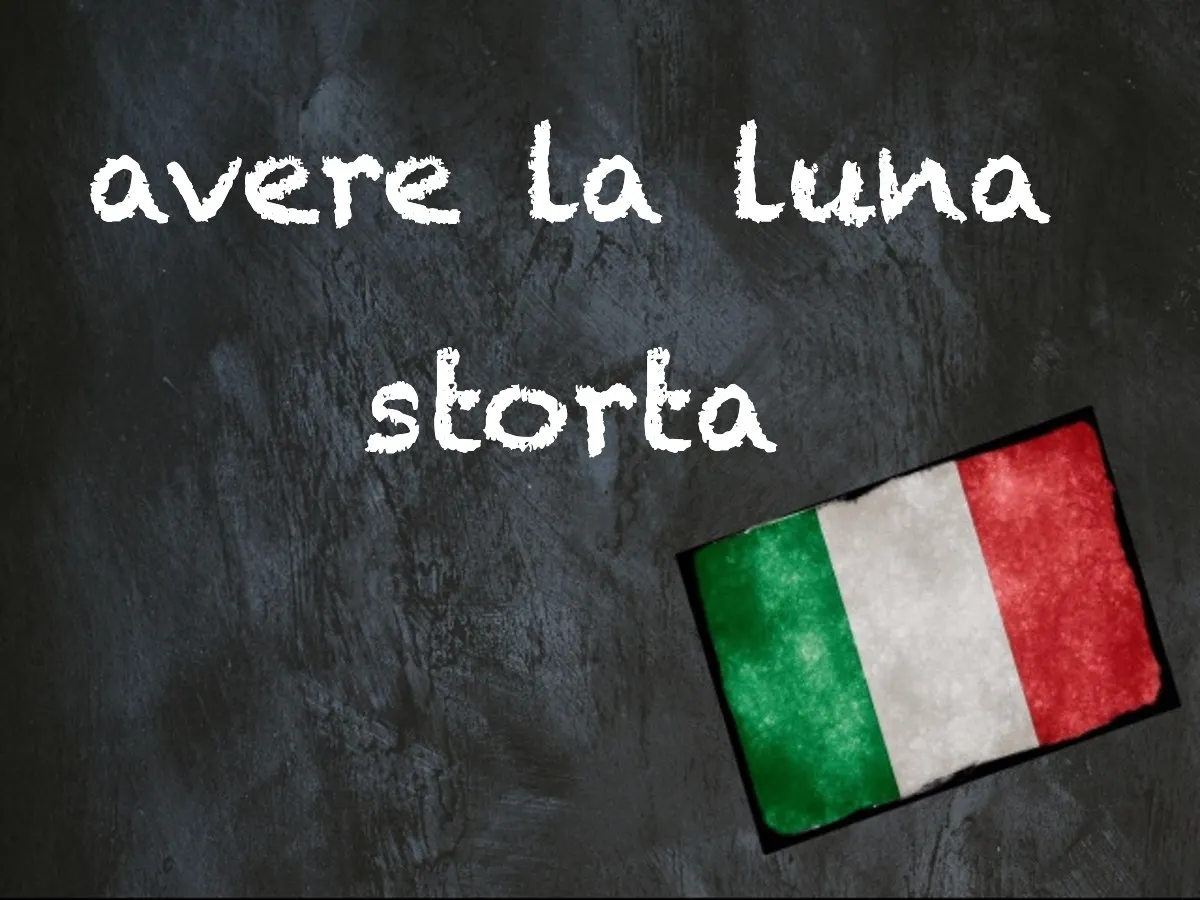 Italian expression of the day: 'Avere la luna storta'