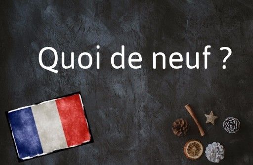 French Expression of the Day: Quoi de neuf ?