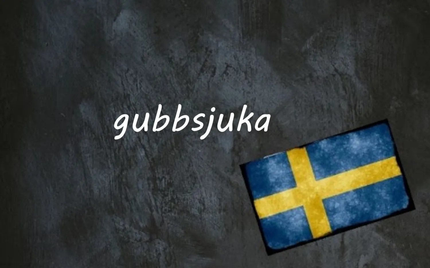 Swedish word of the day: gubbsjuka