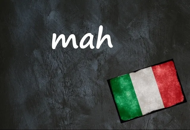 Italian word of the day: 'Mah'