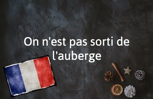 French Word of the Day: On n'est pas sorti de l'auberge