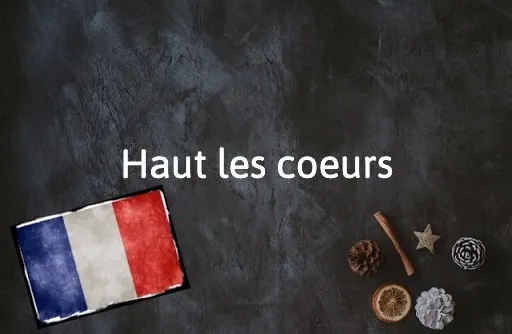 French Expression of the Day: Haut les coeurs