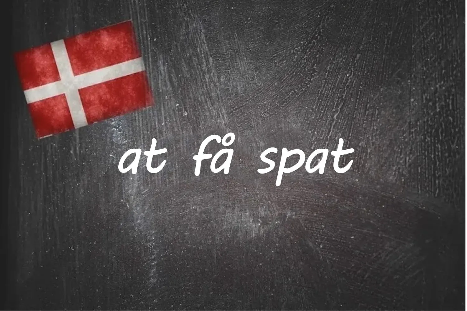 Danish expression of the day: at få spat