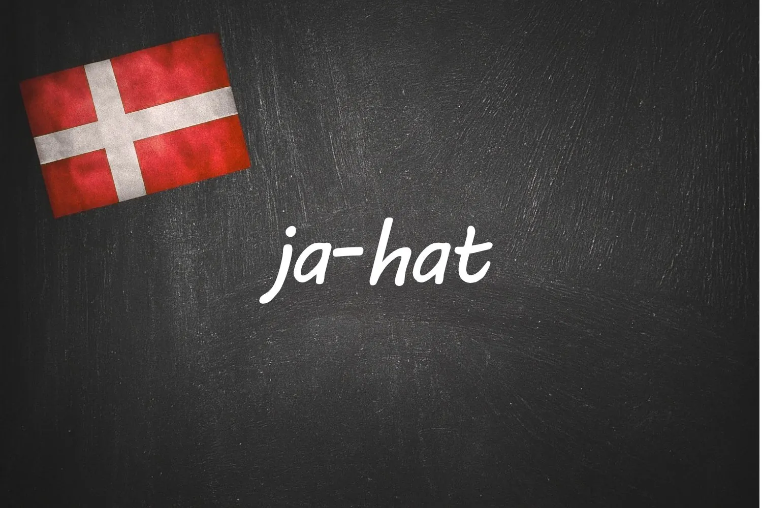 Danish expression of the day: ja-hat
