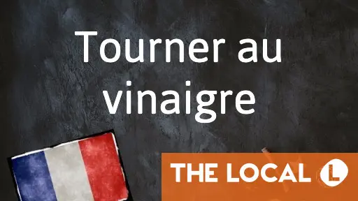 French Expression of the Day: Tourner au vinaigre