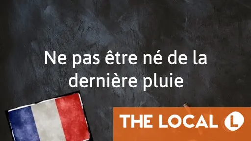 French expression of the day: Ne pas être né de la dernière pluie