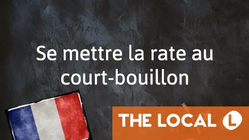 Se mettre la rate au court-bouillon