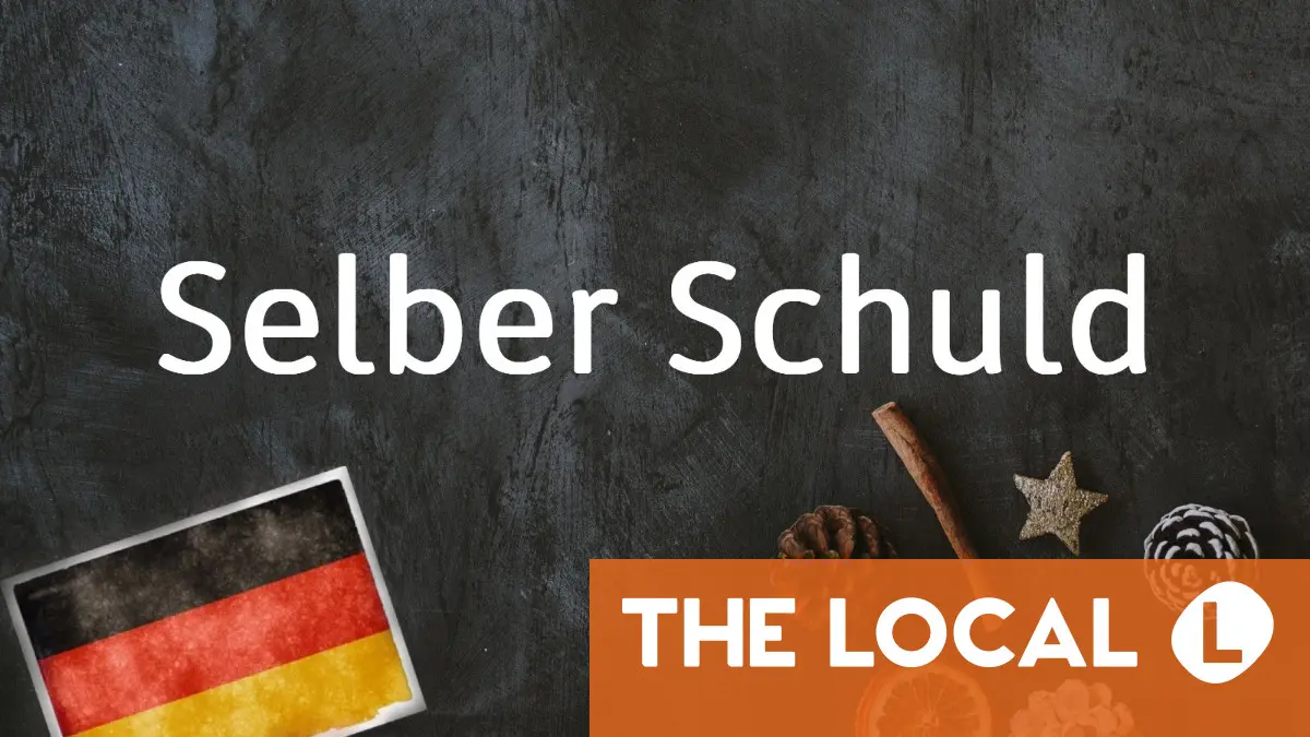 German word of the day: Selber Schuld
