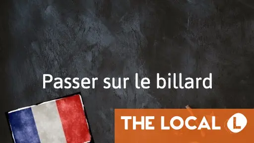 French Expression of the Day: Passer sur le billard French Expression of the Day: Passer sur le billard