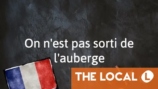 French Word of the Day: On n'est pas sorti de l'auberge