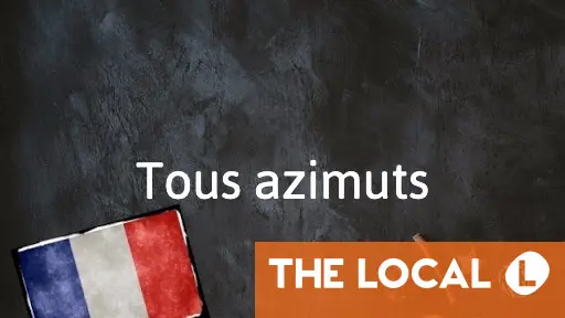 French Expression of the Day: Tous azimuts