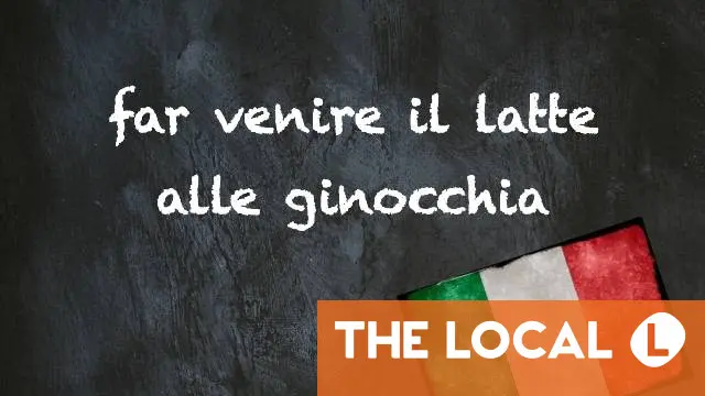 Italian expression of the day: ‘Far venire il latte alle ginocchia’