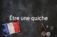 French Expression of the Day: Être une quiche